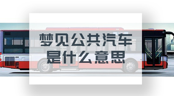 夢(mèng)見(jiàn)公共汽車(chē)是什么意思