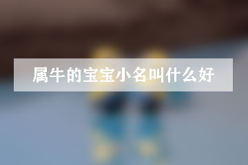 屬牛的寶寶小名叫什么好