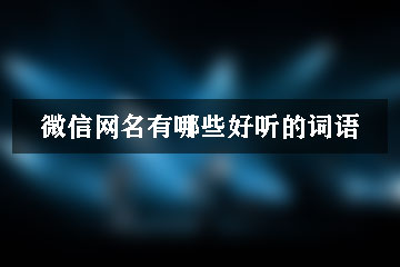 微信網名有哪些好聽的詞語