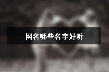 網(wǎng)名哪些名字好聽