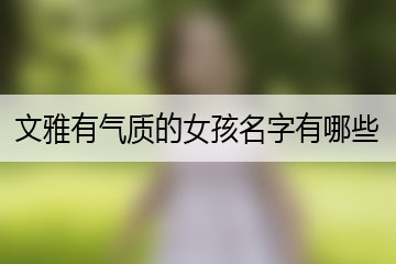 文雅有氣質(zhì)的女孩名字有哪些