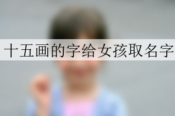 十五畫的字給女孩取名字