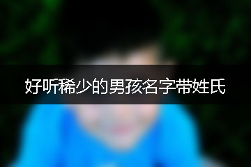 好聽稀少的男孩名字帶姓氏