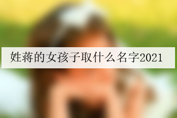 姓蔣的女孩子取什么名字2021