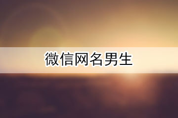 微信網(wǎng)名男生