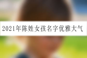 2021年陳姓女孩名字優(yōu)雅大氣