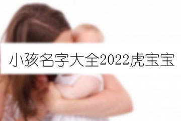 小孩名字大全2022虎寶寶