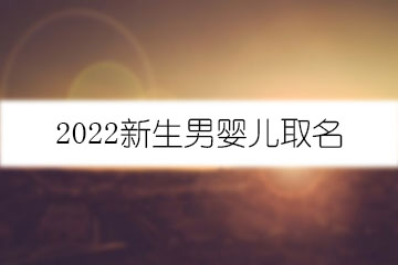 2022新生男嬰兒取名