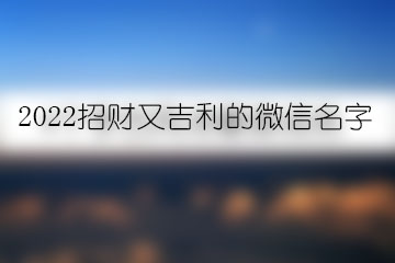 2022招財又吉利的微信名字