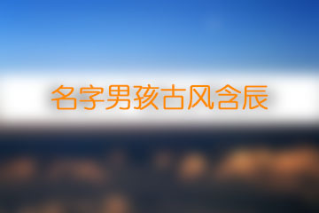 名字男孩古風(fēng)含辰