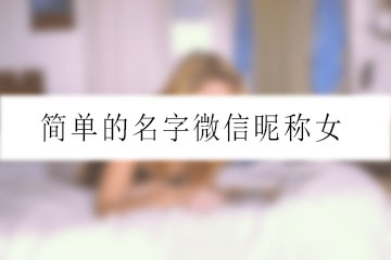 簡(jiǎn)單的名字微信昵稱女