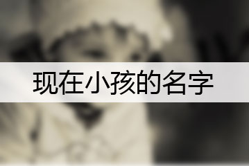 現(xiàn)在小孩的名字