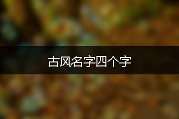 古風(fēng)名字四個(gè)字