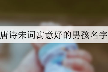 唐詩(shī)宋詞寓意好的男孩名字