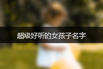 超級(jí)好聽的女孩子名字