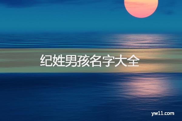 姓紀(jì)男孩周易起名，紀(jì)姓男孩名字大全